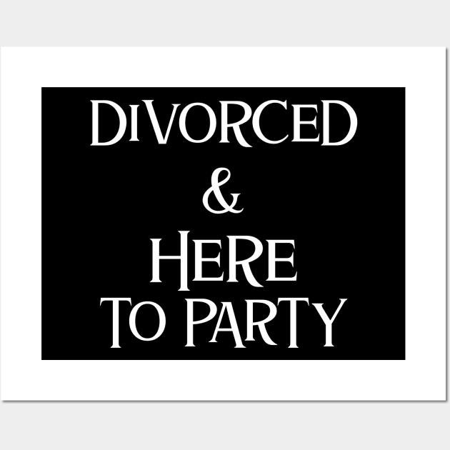 Divorced & Here To Party Divorce Wall Art by OldCamp